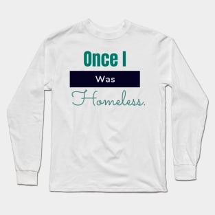 Once I was Homeless. Long Sleeve T-Shirt